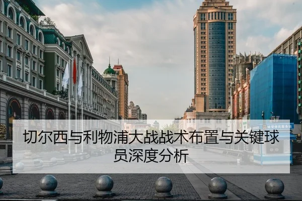 切尔西与利物浦大战战术布置与关键球员深度分析